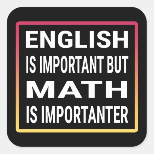 English Is Important But Math Is Importanter Square Sticker