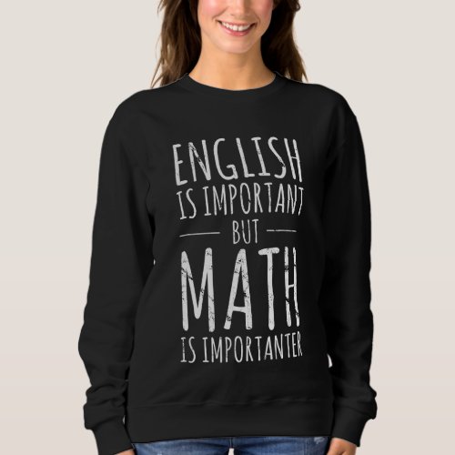 English Is Important But Math Is Importer Math Tea Sweatshirt