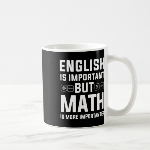 English Is Important But Math Is More Importanter  Coffee Mug