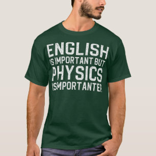 English is important but physics is importanter T-Shirt