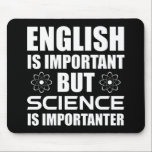English Is Important But Science Is Importanter Mouse Pad<br><div class="desc">English Is Important, But Science Is Importanter. This sarcastic funny quote accessory is a great science lover gift for a science teacher, chemistry teacher or biology teacher. Perfect for a scientist, physicist, biologist or engineer. Are you a science geek or student? Do you love astronomy, chemistry, engineering, biology or physics?...</div>