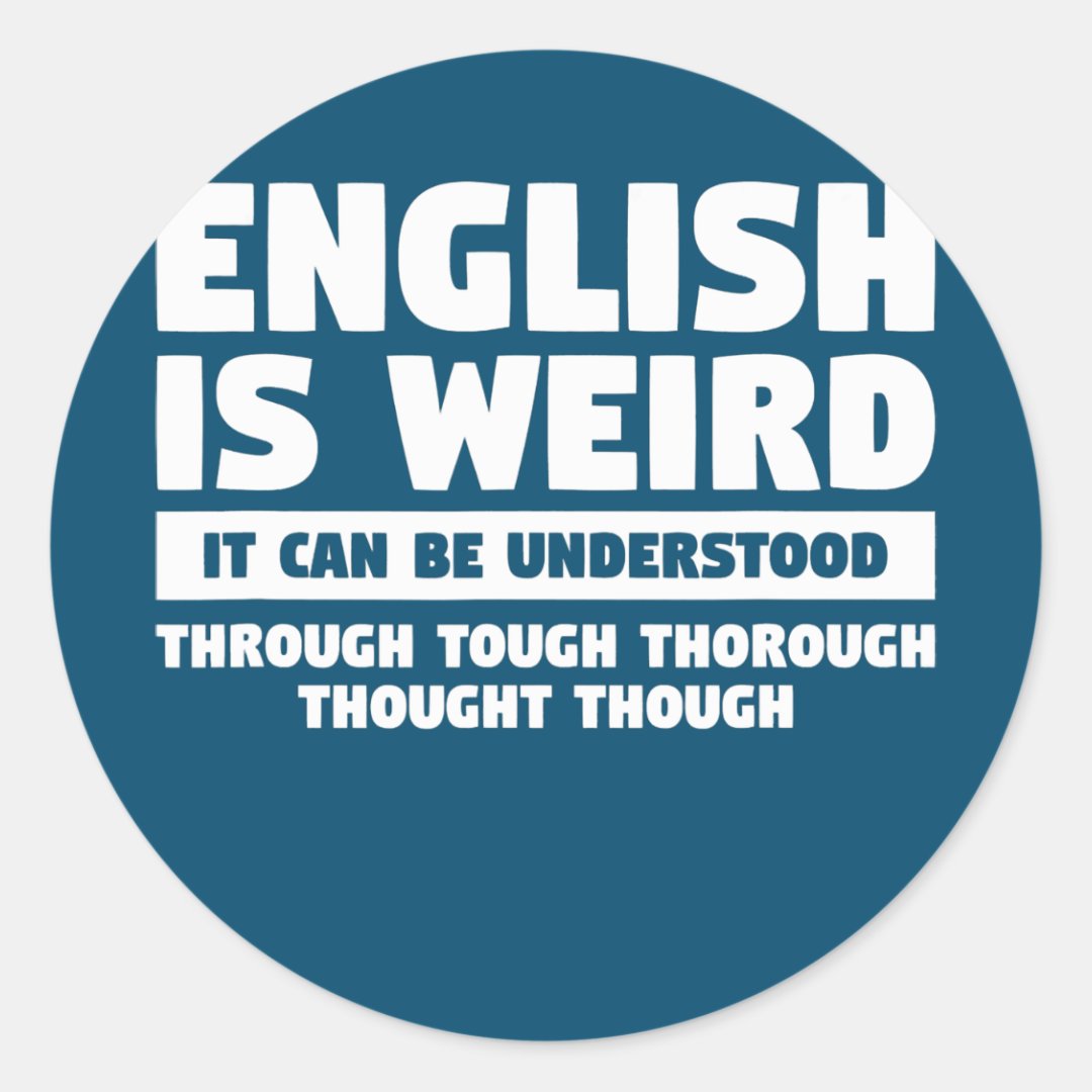 English Is Weird It Can Be Understood For An Classic Round Sticker Zazzle