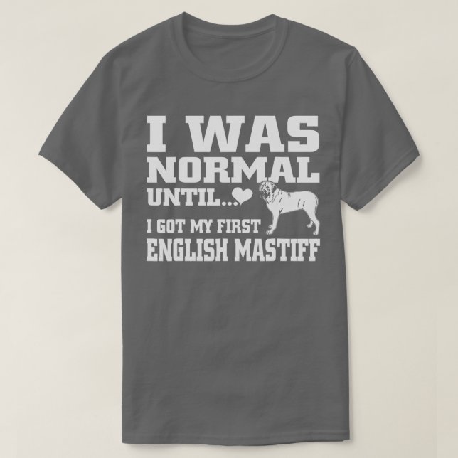 English Mastiff t shirt I was normal until funny t (Design Front)