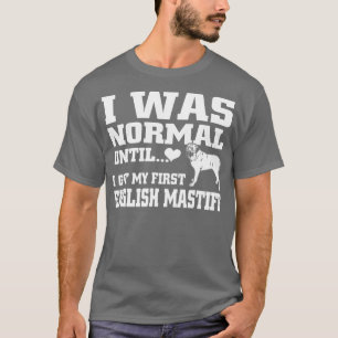 English Mastiff t shirt I was normal until funny t