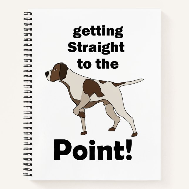 English Pointer Getting Straight To The Point  Notebook (Front)