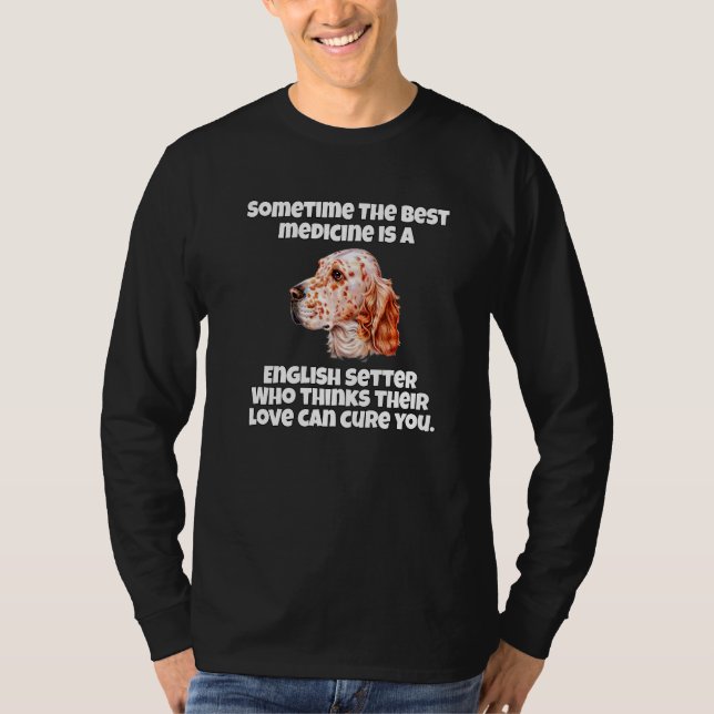 English Setter Dog Owner Sometime The Best Medicin T-Shirt (Front)