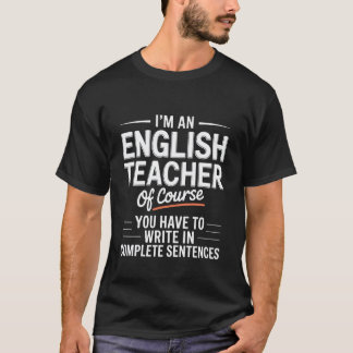 English Teacher Of Course Write In Complete Senten T-Shirt