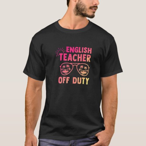 English Teacher Off Duty Last Day Of School Apprec T_Shirt