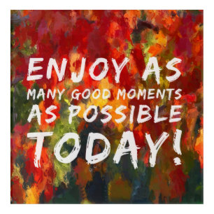 Enjoy as many good moments acrylic print