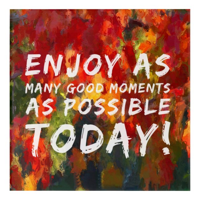 Enjoy as many good moments acrylic print (Front)