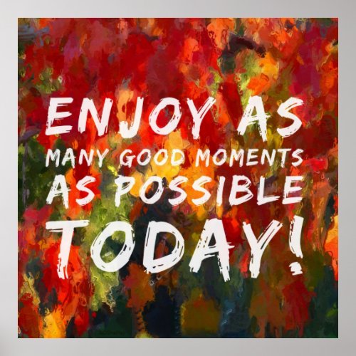 Enjoy as many good moments as possible today poster