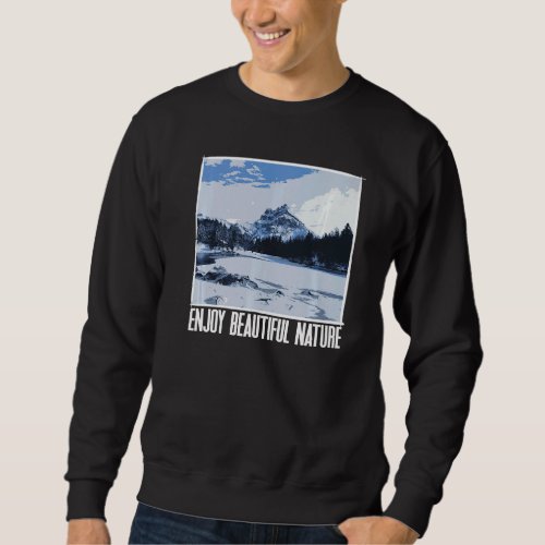 Enjoy Beautiful Nature Alpine Mountains Winter Sno Sweatshirt