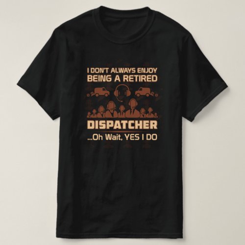 Enjoy Being a Retired Dispatcher T_Shirt