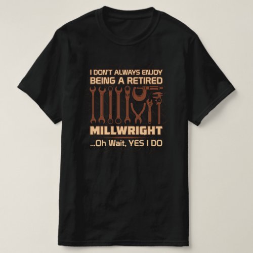 Enjoy Being a Retired Millwright T_Shirt