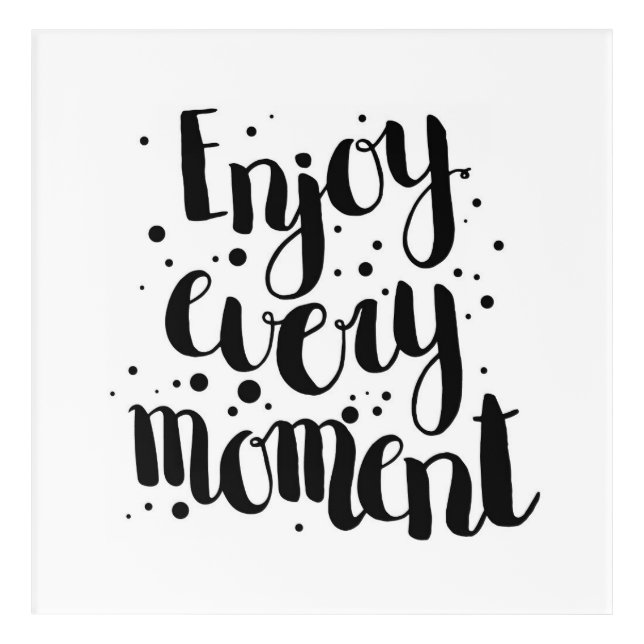 Enjoy Every Moment 2 Acrylic Print (Front)