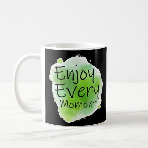 Enjoy Every Moment  Coffee Mug