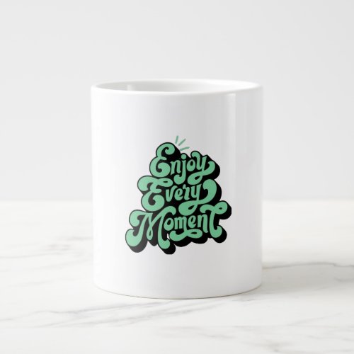 Enjoy every moment  giant coffee mug
