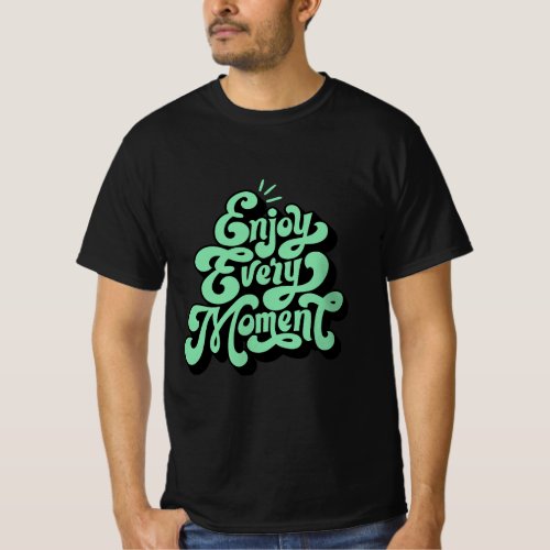 Enjoy Every Moment Inspire Quote T_Shirt
