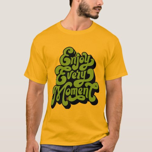 enjoy every moment of life  t shirt