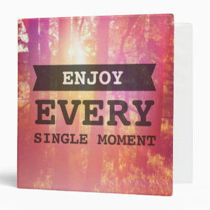 Enjoy Every Single Moment 3 Ring Binder