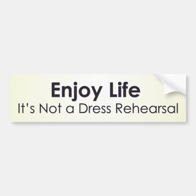 Enjoy life; it’s not a dress rehearsal bumper sticker (Front)