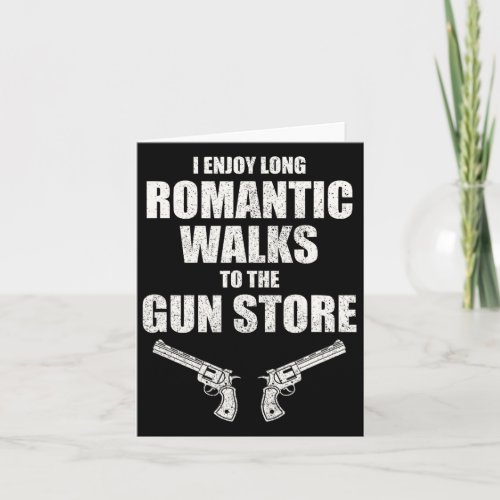 Enjoy Long Romantic Walks To The Gun Store Funny G Card