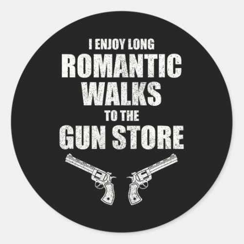Enjoy Long Romantic Walks To The Gun Store Funny G Classic Round Sticker