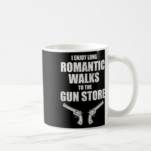 Enjoy Long Romantic Walks To The Gun Store Funny G Coffee Mug