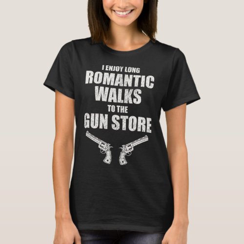 Enjoy Long Romantic Walks To The Gun Store Funny G T_Shirt