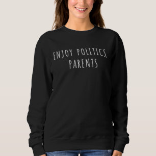 Enjoy politics parents sweatshirt