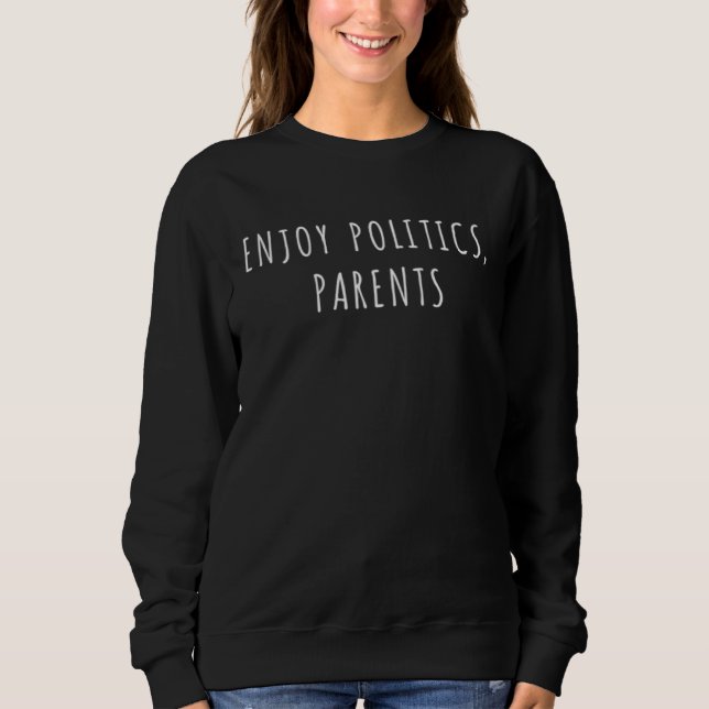 Enjoy politics parents sweatshirt (Front)