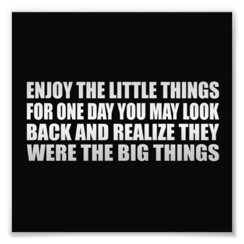 Enjoy the little things for one day you may look  photo print