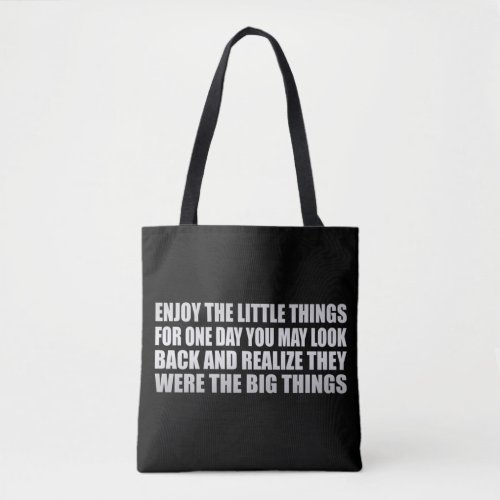 Enjoy the little things for one day you may look  tote bag
