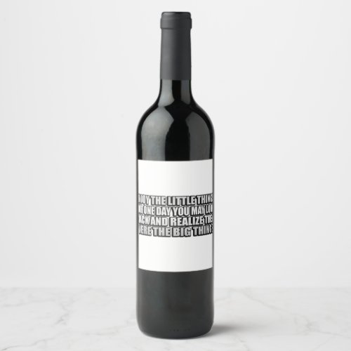 Enjoy the little things for one day you may look  wine label