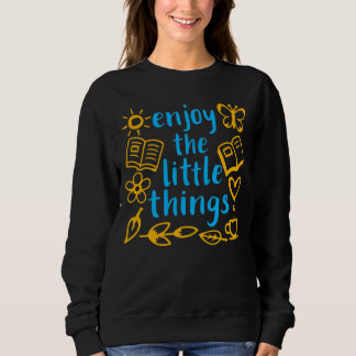 Enjoy The Little Things Gratitude Positivity Quote Sweatshirt