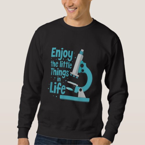 Enjoy the little things in life microbiologist  sweatshirt