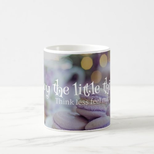 Enjoy the Little Things Think Less Feel More Quote Coffee Mug
