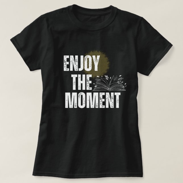 Enjoy The Moment - Inspirational Book Lover  T-Shirt (Design Front)