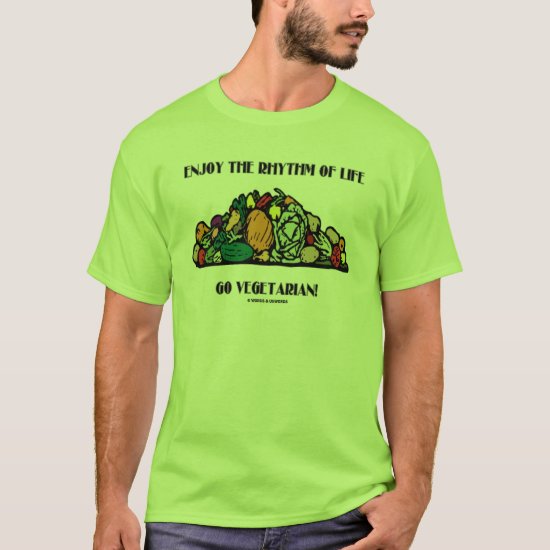 Enjoy The Rhythm Of Life Go Vegetarian! T-Shirt