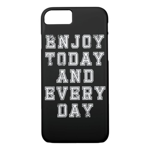 Enjoy today and Everyday  41 iPhone 87 Case