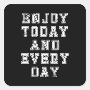 Enjoy today and Everyday  41 Square Sticker