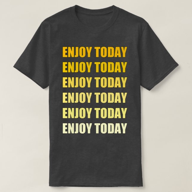 Enjoy Today Best Motivational And Inspirational Po T-Shirt (Design Front)