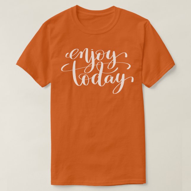 Enjoy Today Inspirational and Motivational Quotes  T-Shirt (Design Front)