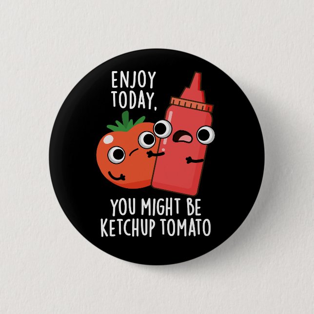 Enjoy Today Ketchup Tomato Funny Food Pun Dark BG Button (Front)