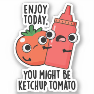 Enjoy Today Ketchup Tomato Funny Food Pun Sticker