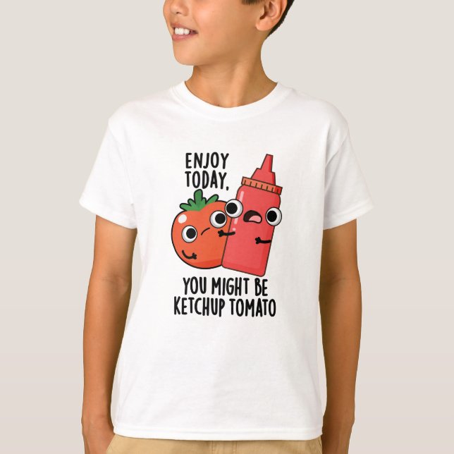 Enjoy Today Ketchup Tomato Funny Food Pun  T-Shirt (Front)