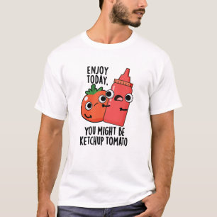 Enjoy Today Ketchup Tomato Funny Food Pun  T-Shirt