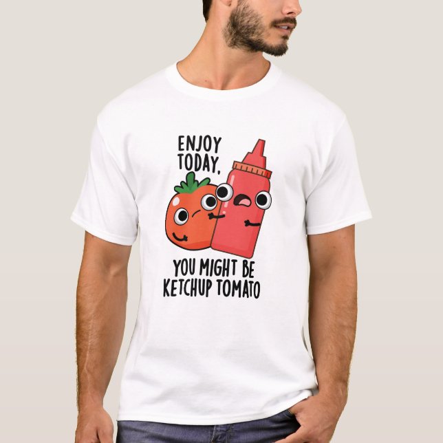 Enjoy Today Ketchup Tomato Funny Food Pun  T-Shirt (Front)