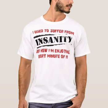 Enjoying Insanity Funny Shirt by FunnyBusiness at Zazzle