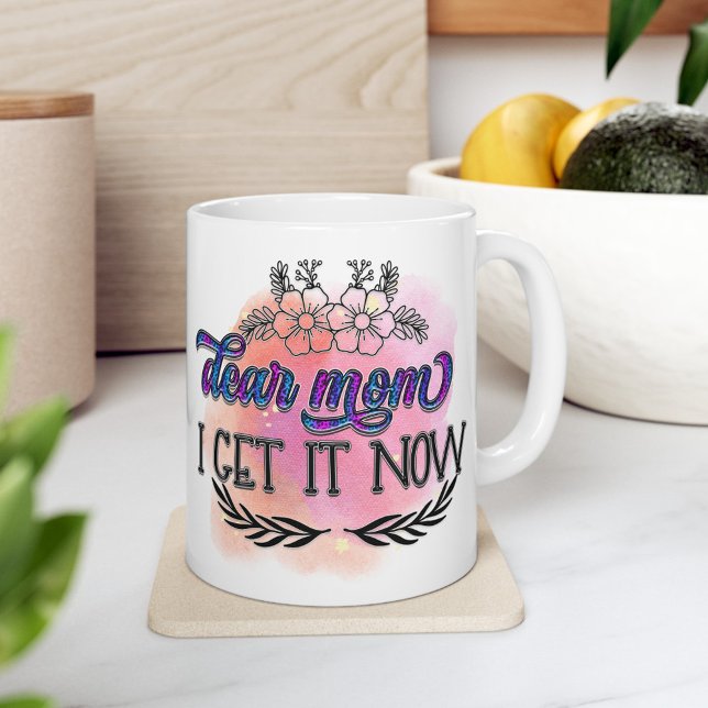 Enlightened Understanding - Dear Mom Mug (Dear mom, I get it now - Mothers day Mug)